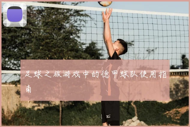 足球之旅游戏中的德甲球队使用指南