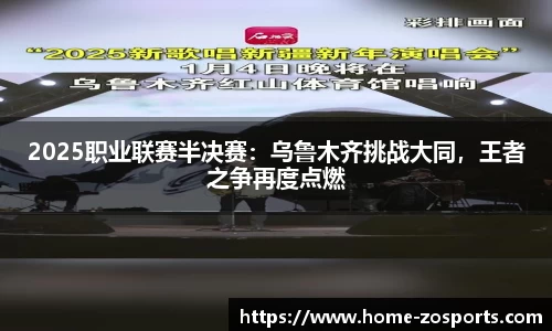 2025职业联赛半决赛：乌鲁木齐挑战大同，王者之争再度点燃